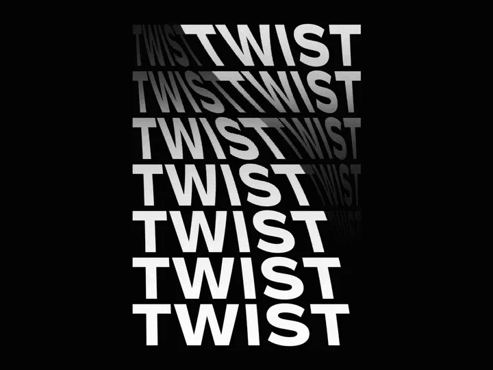 Kinetische Typografie: das Wort TWIST siebenfach weiss auf Schwarz gestapelt, die Zeilen verschieben sich unscharf.